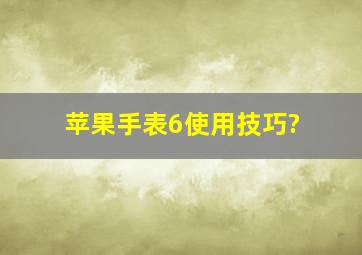 苹果手表6使用技巧?