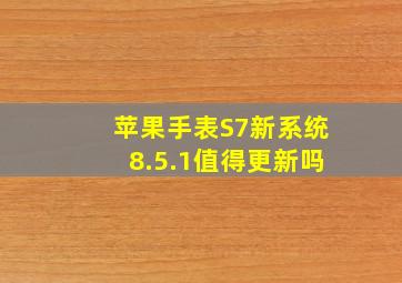 苹果手表S7新系统8.5.1值得更新吗