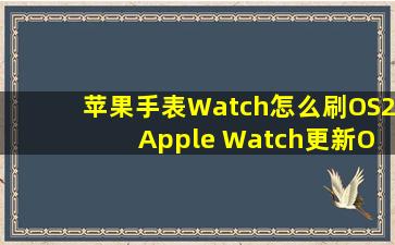 苹果手表Watch怎么刷OS2 Apple Watch更新OS2?