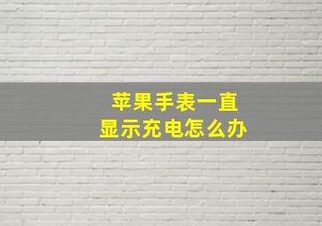 苹果手表一直显示充电怎么办(