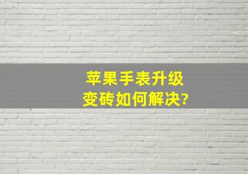 苹果手表升级变砖如何解决?