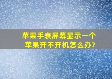 苹果手表屏幕显示一个苹果开不开机怎么办?