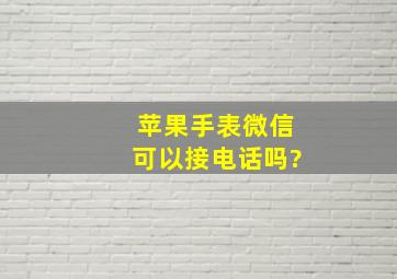 苹果手表微信可以接电话吗?