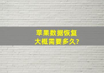 苹果数据恢复大概需要多久?