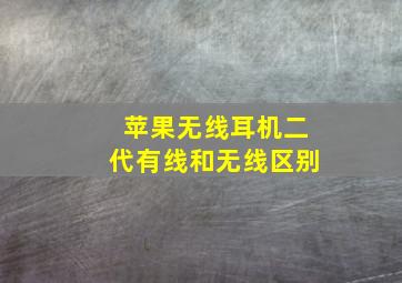 苹果无线耳机二代有线和无线区别