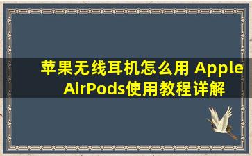 苹果无线耳机怎么用 Apple AirPods使用教程【详解】 