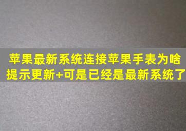 苹果最新系统连接苹果手表为啥提示更新+可是已经是最新系统了(