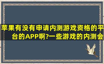 苹果有没有申请内测游戏资格的平台的APP啊?一些游戏的内测会在...