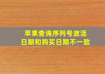 苹果查询序列号,激活日期和购买日期不一致