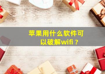 苹果用什么软件可以破解wifi ?