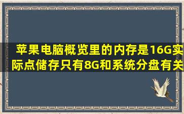 苹果电脑概览里的内存是16G实际点储存只有8G和系统分盘有关系吗?