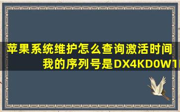 苹果系统维护怎么查询激活时间 我的序列号是DX4KD0W1DPMW 谢谢...