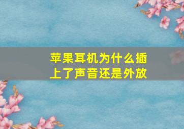 苹果耳机为什么插上了声音还是外放