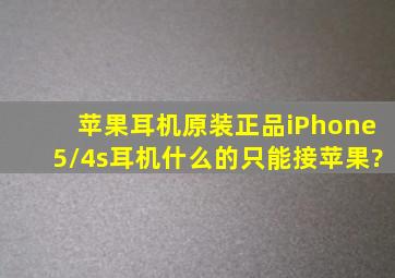 苹果耳机原装正品iPhone5/4s耳机什么的只能接苹果?