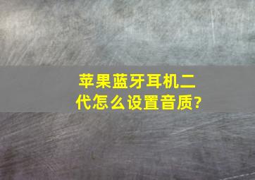 苹果蓝牙耳机二代怎么设置音质?