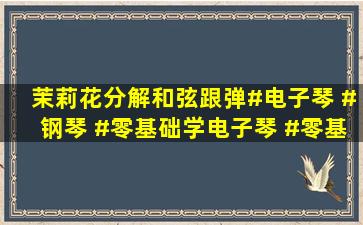 茉莉花分解和弦跟弹#电子琴 #钢琴 #零基础学电子琴 #零基础学钢琴...