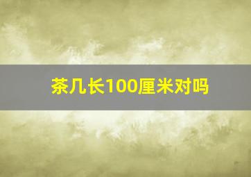 茶几长100厘米对吗