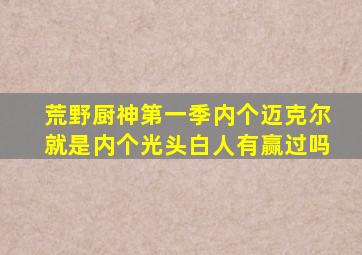 荒野厨神第一季内个迈克尔,就是内个光头白人有赢过吗