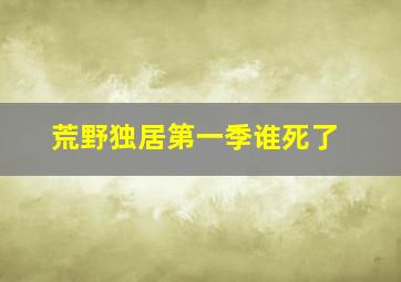 荒野独居第一季谁死了