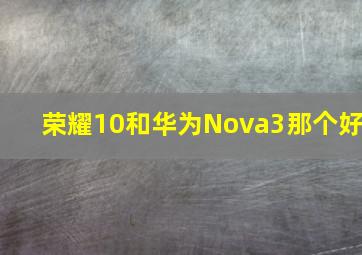 荣耀10和华为Nova3那个好