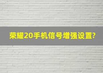 荣耀20手机信号增强设置?