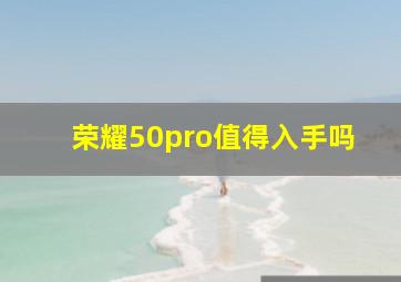 荣耀50pro值得入手吗