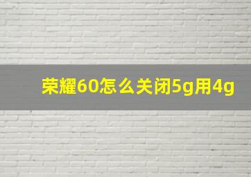 荣耀60怎么关闭5g用4g(