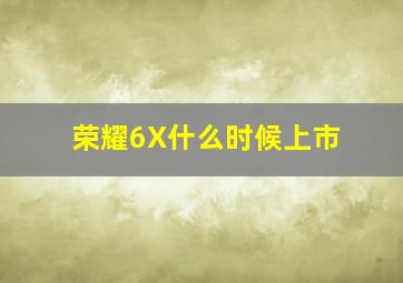 荣耀6X什么时候上市