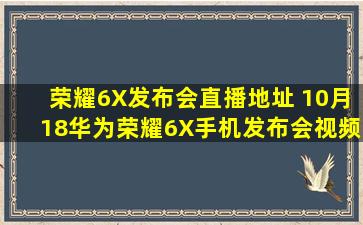 荣耀6X发布会直播地址 10月18华为荣耀6X手机发布会视频地址