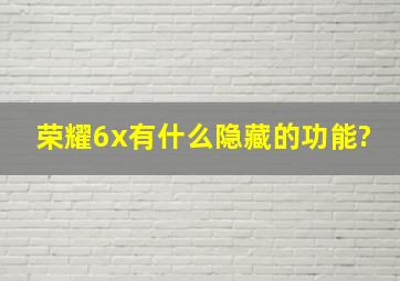 荣耀6x有什么隐藏的功能?