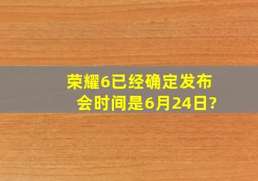 荣耀6已经确定发布会时间是6月24日?