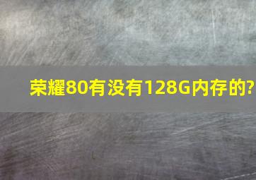 荣耀80有没有128G内存的?