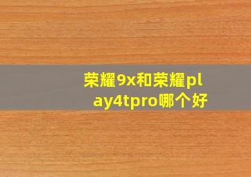 荣耀9x和荣耀play4tpro哪个好