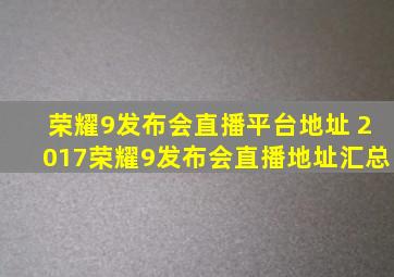 荣耀9发布会直播平台地址 2017荣耀9发布会直播地址汇总