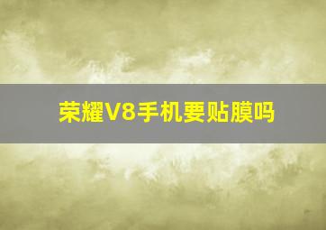 荣耀V8手机要贴膜吗