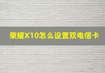 荣耀X10怎么设置双电信卡