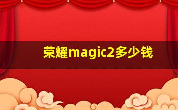 荣耀magic2多少钱