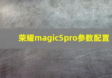 荣耀magic5pro参数配置