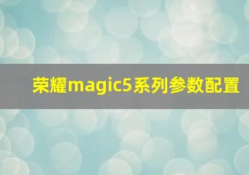 荣耀magic5系列参数配置