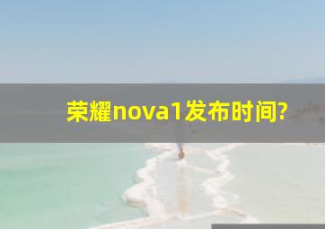 荣耀nova1发布时间?