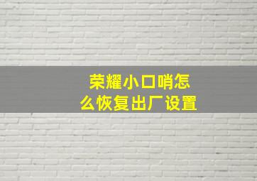 荣耀小口哨怎么恢复出厂设置