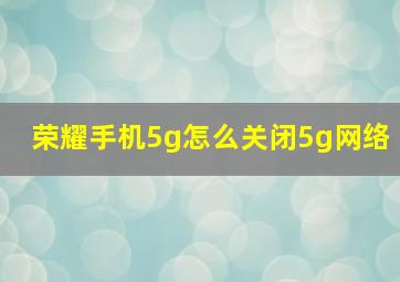 荣耀手机5g怎么关闭5g网络