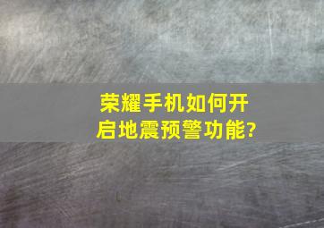 荣耀手机如何开启地震预警功能?