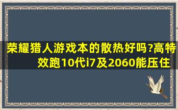 荣耀猎人游戏本的散热好吗?高特效跑10代i7及2060能压住么