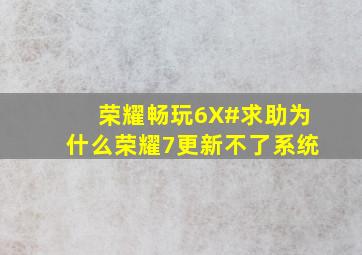 荣耀畅玩6X#求助,为什么荣耀7更新不了系统