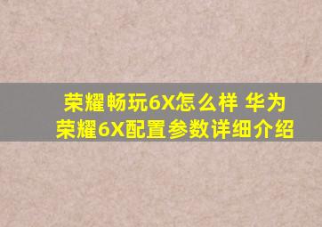 荣耀畅玩6X怎么样 华为荣耀6X配置参数详细介绍