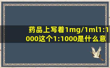 药品上写着1mg/1ml(1:1000),这个(1:1000)是什么意思?哪位大神可以...