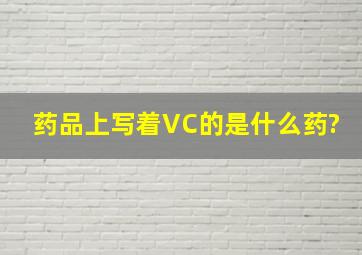 药品上写着VC的是什么药?