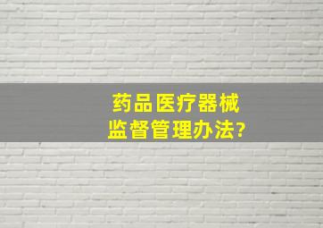 药品医疗器械监督管理办法?