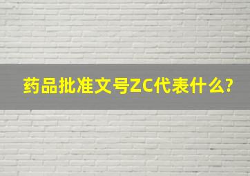 药品批准文号ZC代表什么?